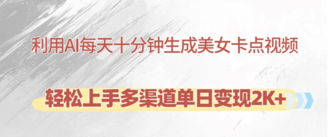 利用AI每天十分钟制作美女卡点视频，轻松上手多渠道单日变现2K+-木白网创