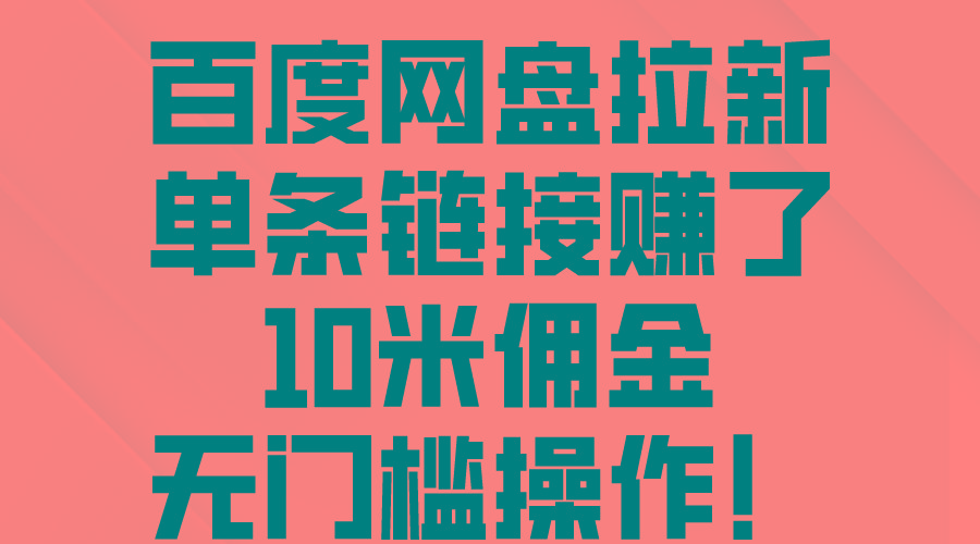 百度网盘拉新，单条链接赚了10米佣金，无门槛操作！-木白网创