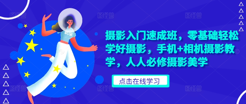摄影入门速成班，零基础轻松学好摄影，手机+相机摄影教学，人人必修摄影美学-木白网创