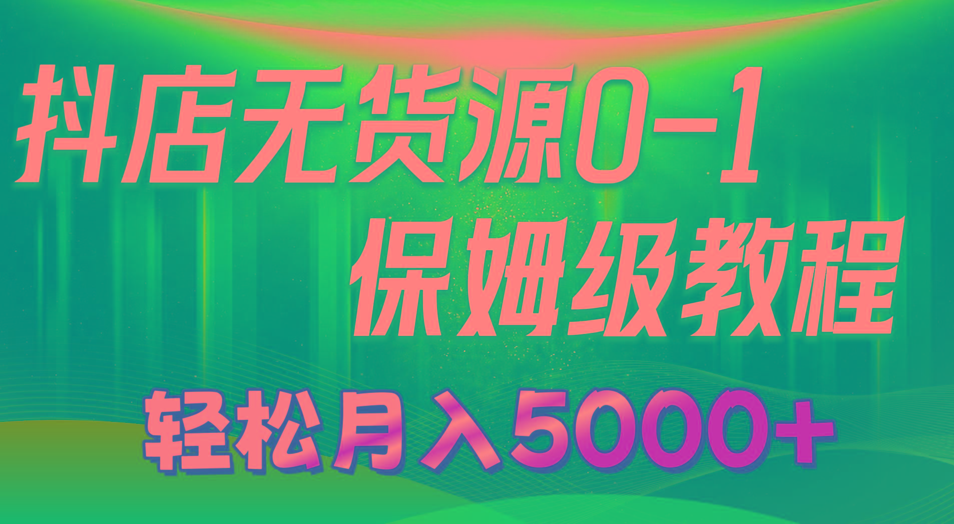 抖店无货源0到1详细实操教程：轻松月入5000+(7节-木白网创