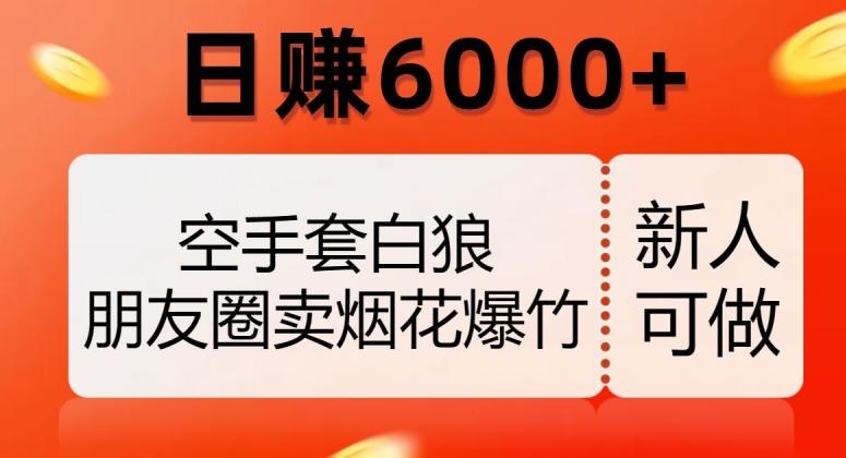 空手套白狼，朋友圈卖烟花爆竹，日赚6000+【揭秘】-木白网创
