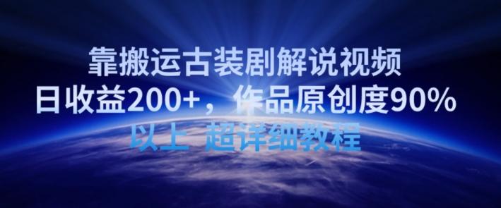 靠搬运古装剧解说视频，日收益200+，作品原创度90%以上，超详细教程【揭秘】-木白网创