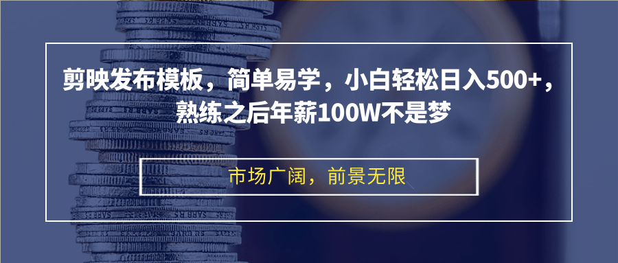 剪映发布模板，简单易学，小白轻松日入500+，熟练之后年薪100W不是梦-木白网创