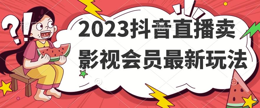 2023抖音直播卖影视会员最新玩法-木白网创