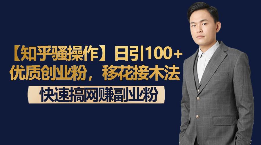 【知乎骚操作】日引100+优质创业粉，移花接木法，快速搞网赚副业粉-木白网创