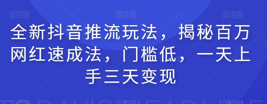 全新抖音推流玩法，揭秘百万网红速成法，门槛低，一天上手三天变现-木白网创