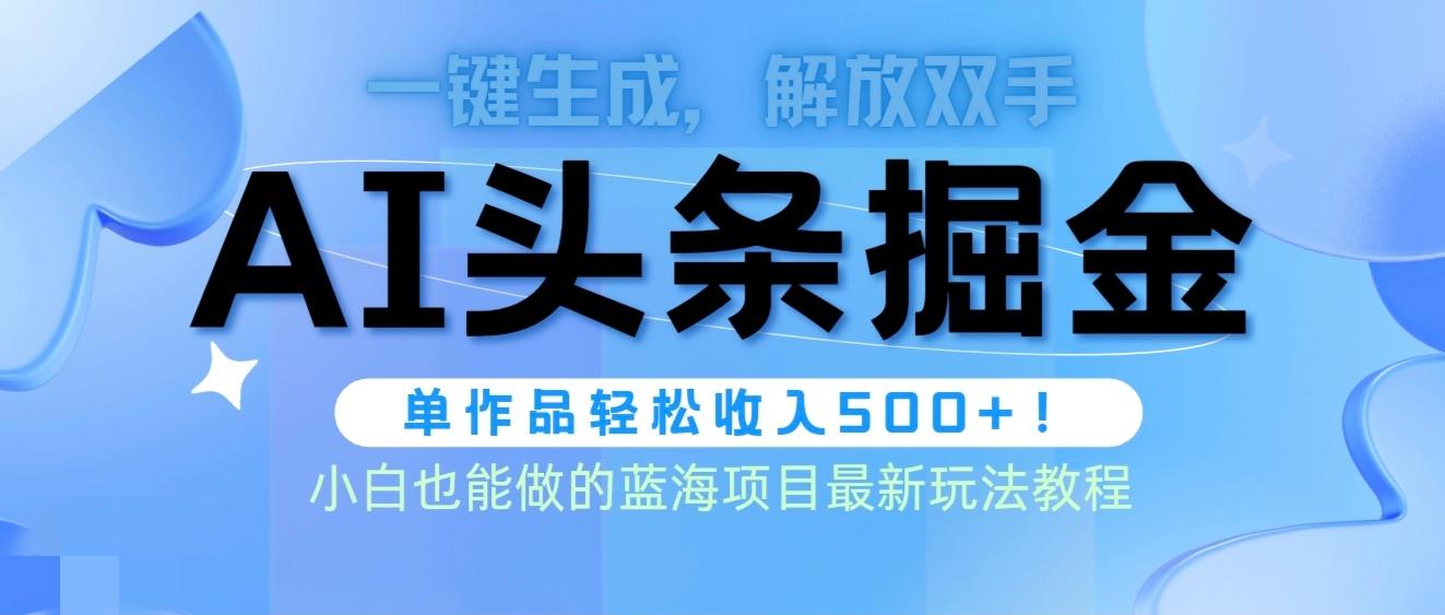 (9984期)头条AI掘金术最新玩法，全AI制作无需人工修稿，一键生成单篇文章收益500+-木白网创