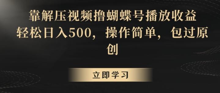 靠解压视频撸蝴蝶号播放收益，轻松日入500，操作简单，包过原创【揭秘】-木白网创