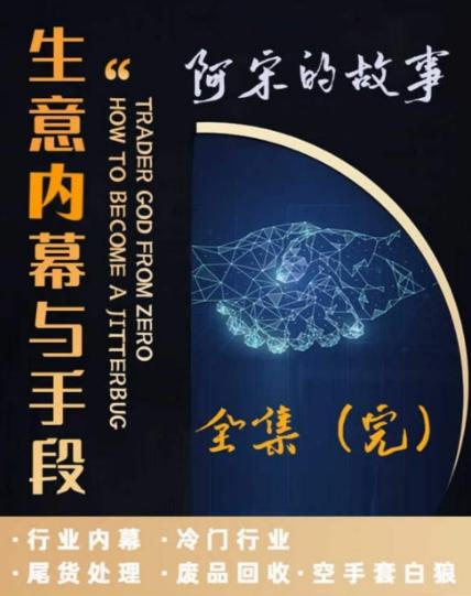 阿宋的故事·生意内幕与手段，行业内幕 冷门行业 尾货处理 废品回收 空手套白狼-木白网创