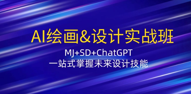 AI绘画&设计实战班：MJ+SD+ChatGPT，一站式掌握未来设计技能-木白网创