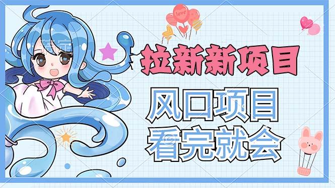 拉新界的新玩法，风口项目，看完就会，动手就有-木白网创