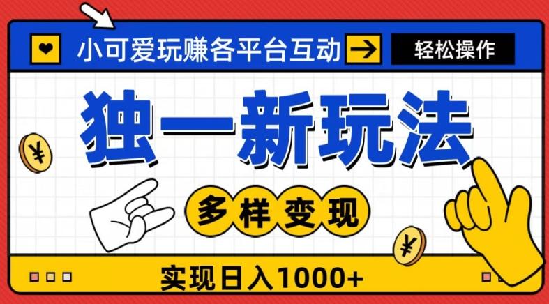 独一玩法，小可爱玩赚各平台互动，变现多样化，实现日入1000+-木白网创