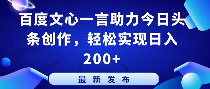 百度文心一言助力今日头条创作，轻松实现日入200+【揭秘】-木白网创