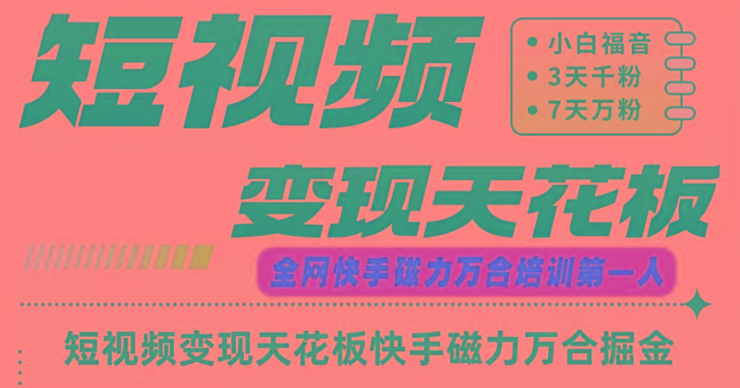 快手磁力万合短视频变现天花板+7天W粉号操作SOP-木白网创