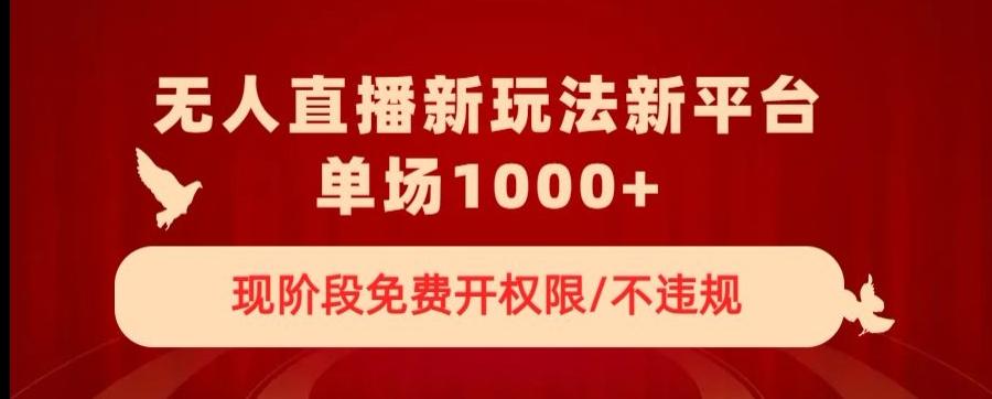 无人直播新平台新玩法，现阶段免费开授权，不违规，单场收入1000+【揭秘】-木白网创
