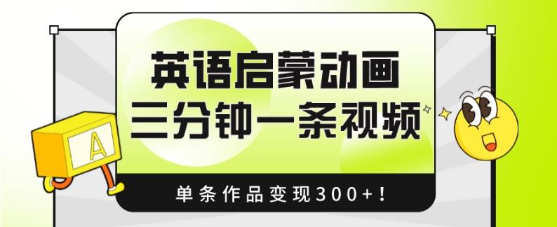 英语启蒙动画，三分钟一条视频，单条作品变现300+！-木白网创