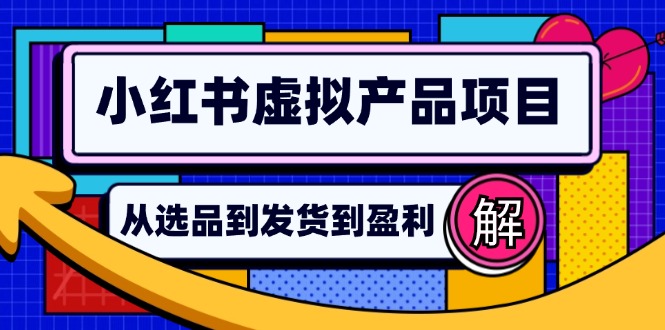 小红书虚拟产品店铺运营指南：从选品到自动发货，轻松实现日躺赚几百-木白网创