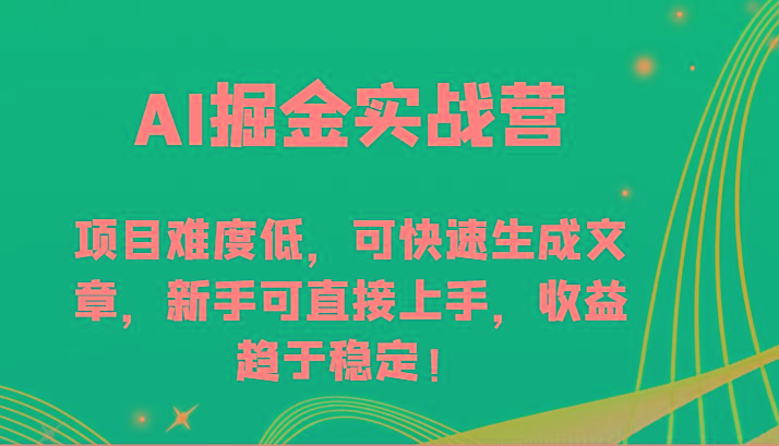 AI掘金实战营-项目难度低，可快速生成文章，新手可直接上手，收益趋于稳定！-木白网创