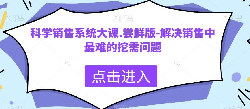 科学销售系统大课.尝鲜版-解决销售中最难的挖需问题-木白网创