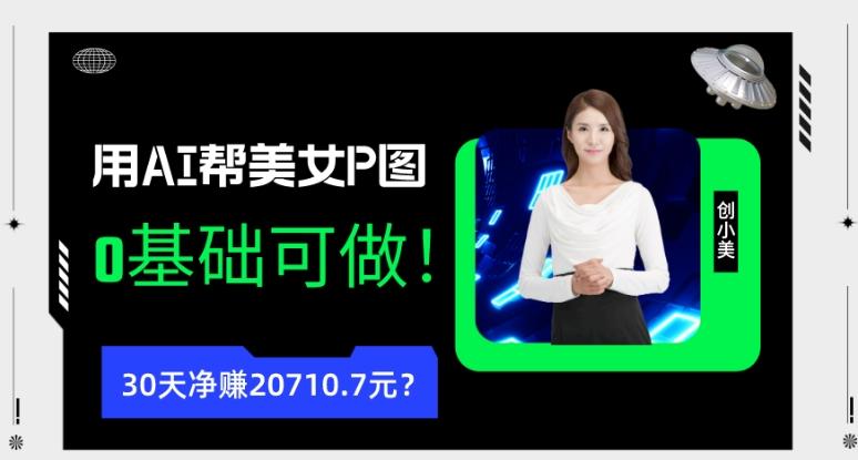90后用AI帮美女P图，30天净赚20710.7元？0基础可做！-木白网创