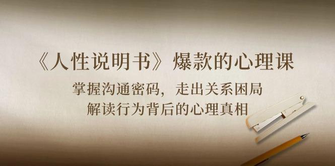 《人性 说明书》爆款的心理课：沟通密码/关系困局/解读行为背后心理真相-木白网创