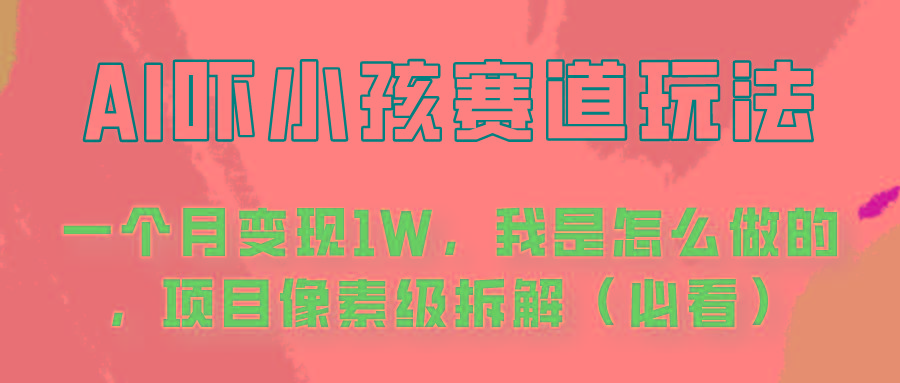 通过AI吓小孩这个赛道玩法月入过万，我是怎么做的？-木白网创
