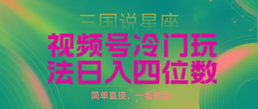 (9383期)视频号掘金冷门玩法，三国星座赛道，日入四位数(教程+素材)-木白网创