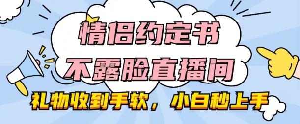 情侣约定书不露脸直播间，礼物收到手软，小白秒上手【揭秘】-木白网创
