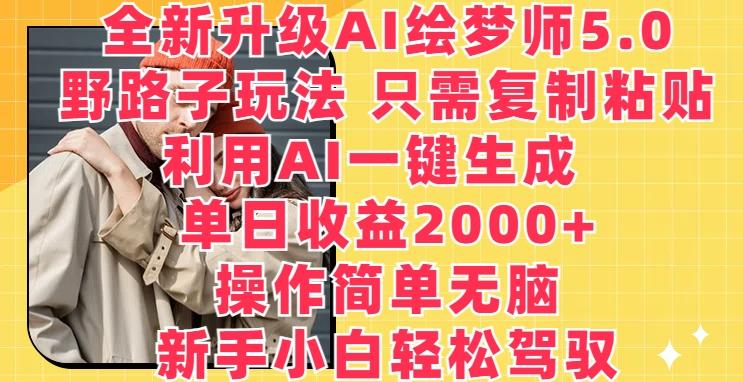 全新升级AI绘梦师5.0.野路子玩法，只需复制粘贴，利用AI一键生成，单日收益2000+【揭秘】-木白网创