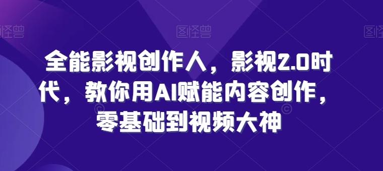 全能影视创作人，影视2.0时代，教你用AI赋能内容创作，​零基础到视频大神-木白网创