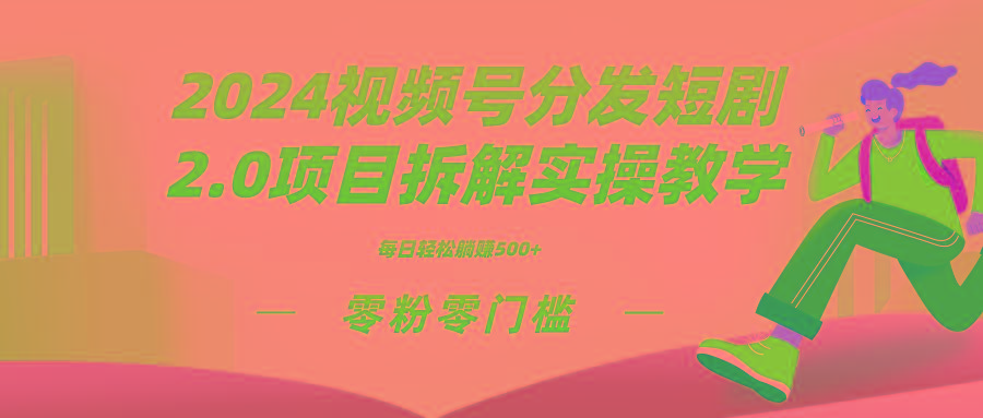 2024视频分发短剧2.0项目拆解实操教学，零粉零门槛可矩阵分裂推广管道收益-木白网创