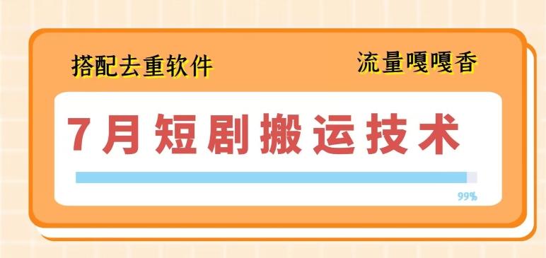 7月最新短剧搬运技术，搭配去重软件操作-木白网创