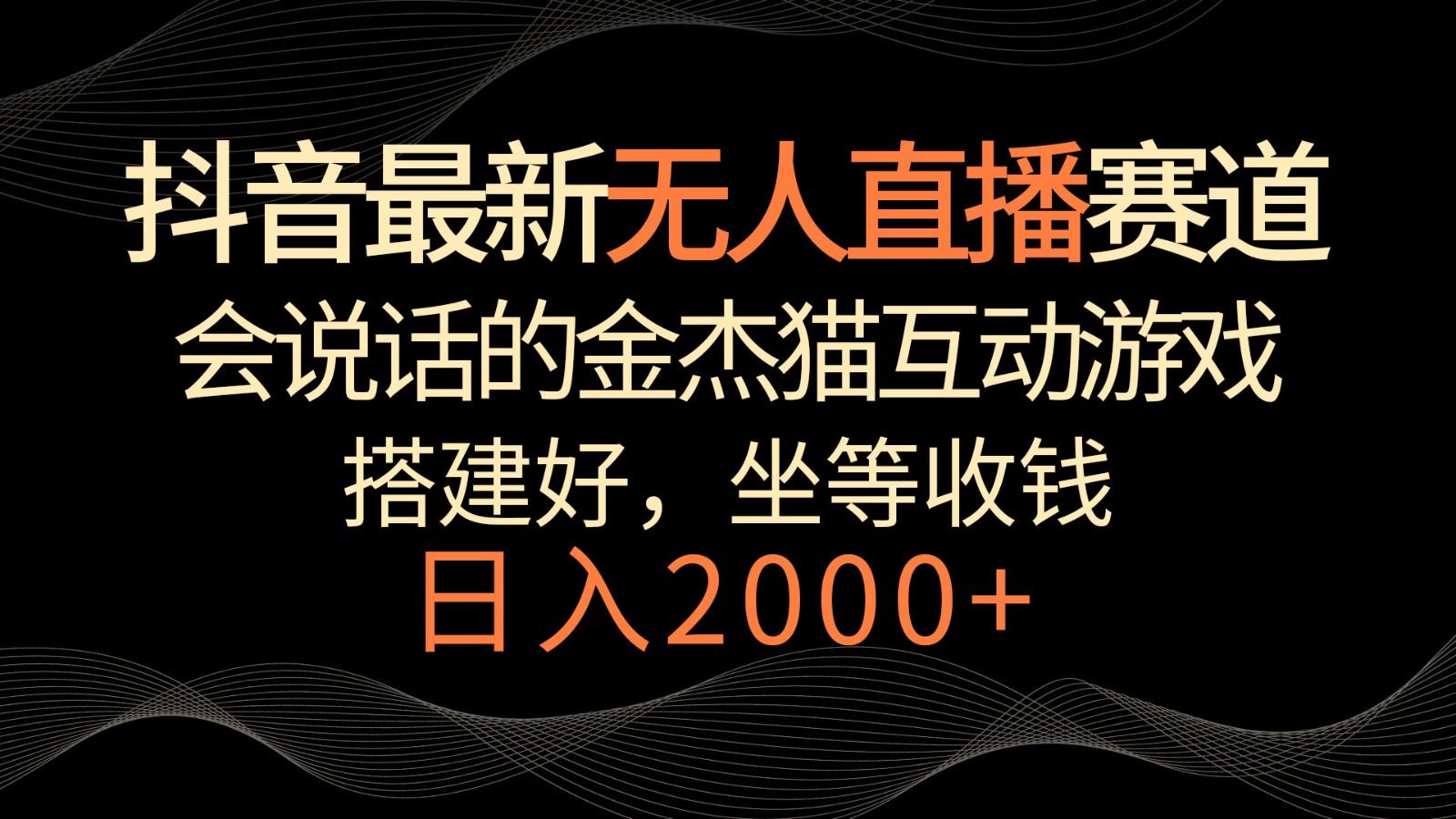 抖音最新无人直播赛道，日入2000+，会说话的金杰猫互动小游戏，礼物收不停-木白网创