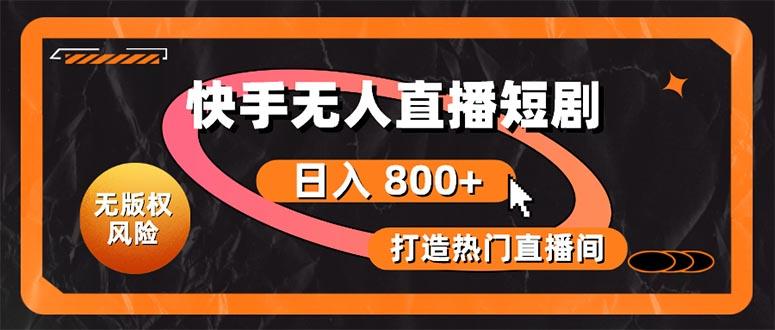 快手无人直播短剧宝典：无版权风险，轻松打造热门直播间，日进斗金不是梦-木白网创