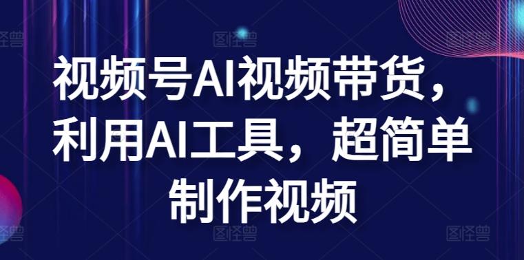 视频号AI视频带货，利用AI工具，超简单制作视频【揭秘】-木白网创