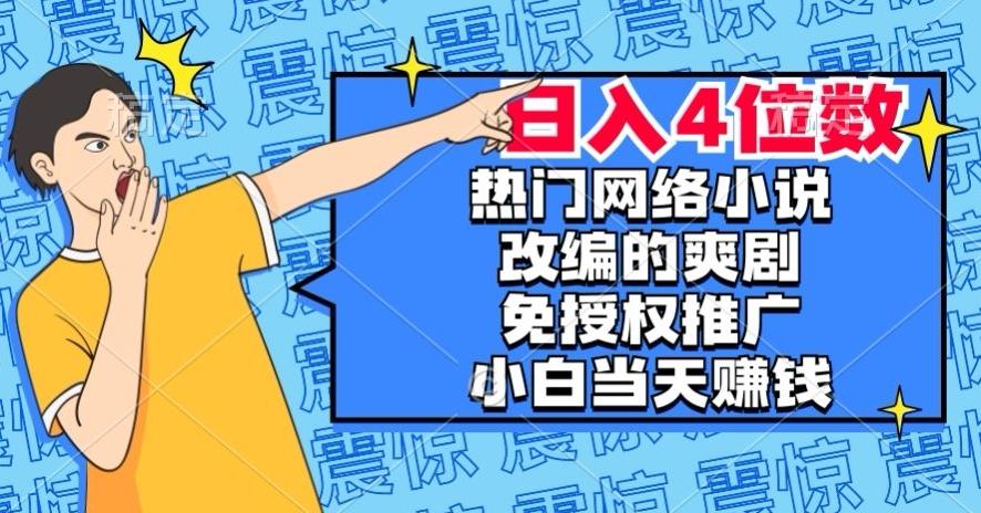 热门网络小说改编的爽剧，免授权推广，新人当天就能赚钱，日入4位数【揭秘】-木白网创