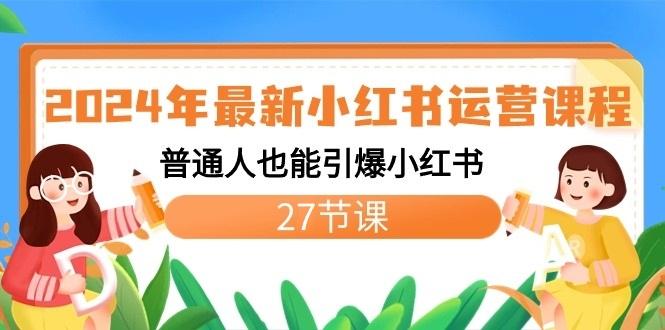 2024年最新小红书运营课程：普通人也能引爆小红书(27节课)-木白网创
