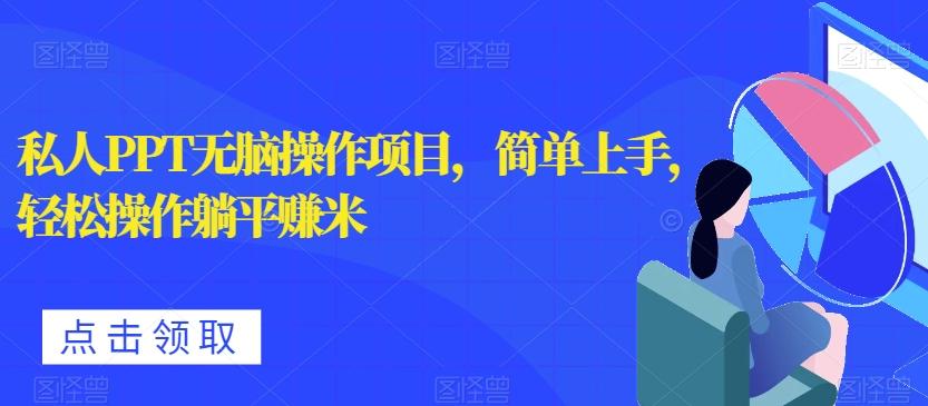 私人PPT无脑操作项目，简单上手，轻松操作躺平赚米-木白网创