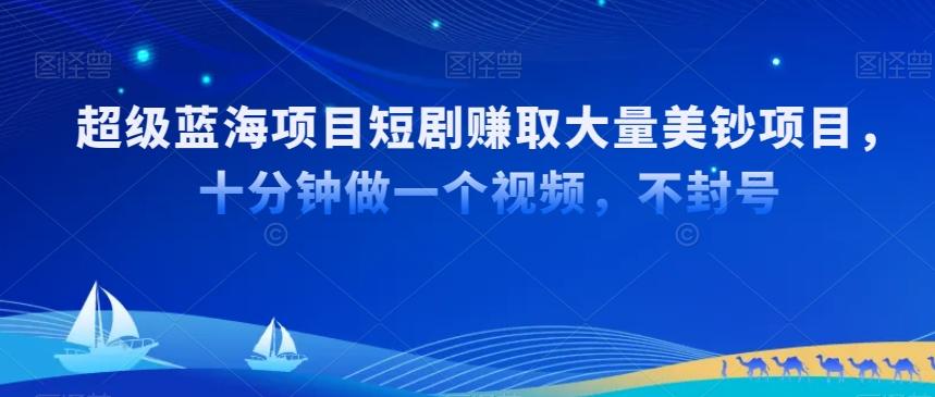 超级蓝海项目短剧赚取大量美钞项目，国内短剧出海tk赚美钞，十分钟做一个视频【揭秘】-木白网创