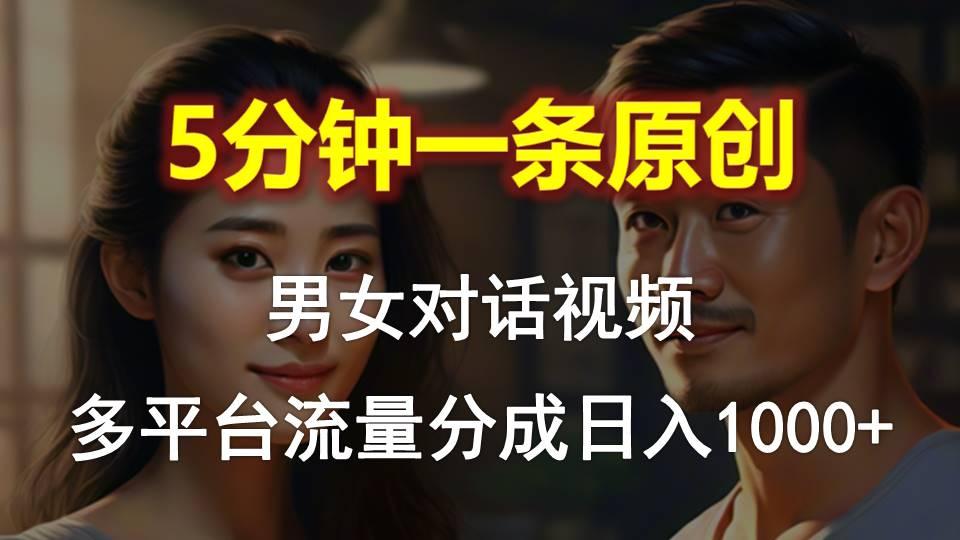 男女对话，5分钟1条原创视频，多平台流量分成，日入1000+-木白网创