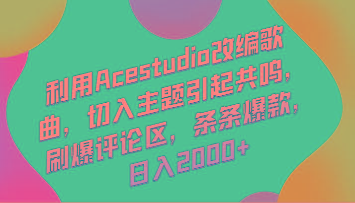 利用Acestudio改编歌曲，切入主题引起共鸣，刷爆评论区，条条爆款，日入2000+-木白网创
