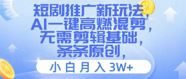 短剧推广新玩法，AI一键高燃混剪，无需剪辑基础，条条原创，小白月入3W+【揭秘】-木白网创