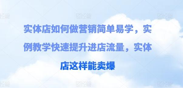 实体店如何做营销简单易学，实例教学快速提升进店流量，实体店这样能卖爆-木白网创