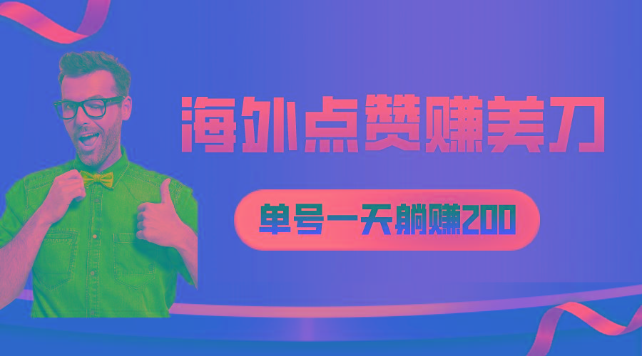海外视频点赞赚美刀，一天收入200+，小白长期可做-木白网创