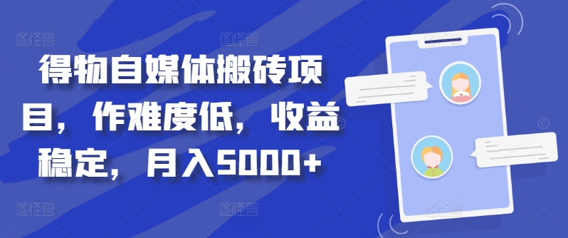 得物自媒体搬砖项目，作难度低，收益稳定，月入5000+【揭秘】-木白网创