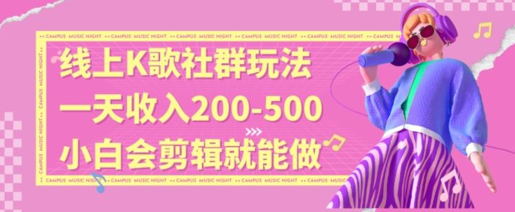 线上K歌社群结合脱单新玩法，无剪辑基础也能日入3位数，长期项目【揭秘】-木白网创