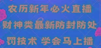 农历新年必火直播 财神类最新防封防处罚技术 学会马上播-木白网创