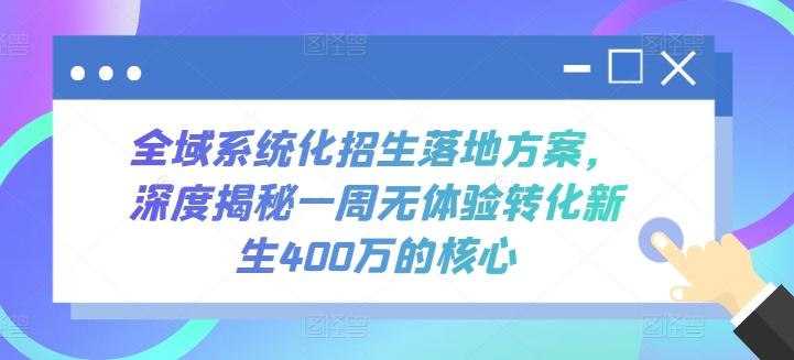 全域系统化招生落地方案，深度揭秘一周无体验转化新生400万的核心-木白网创
