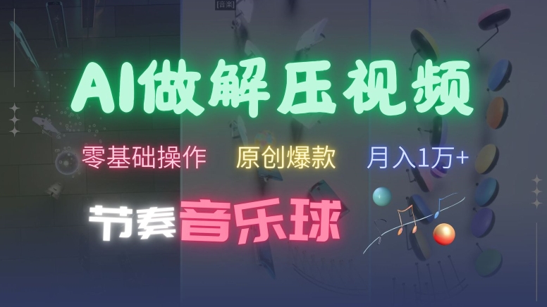 AI制作节奏音乐球解压视频，不需要专业工具，零基础操作，条条视频原创爆款，快速涨粉【揭秘】-木白网创