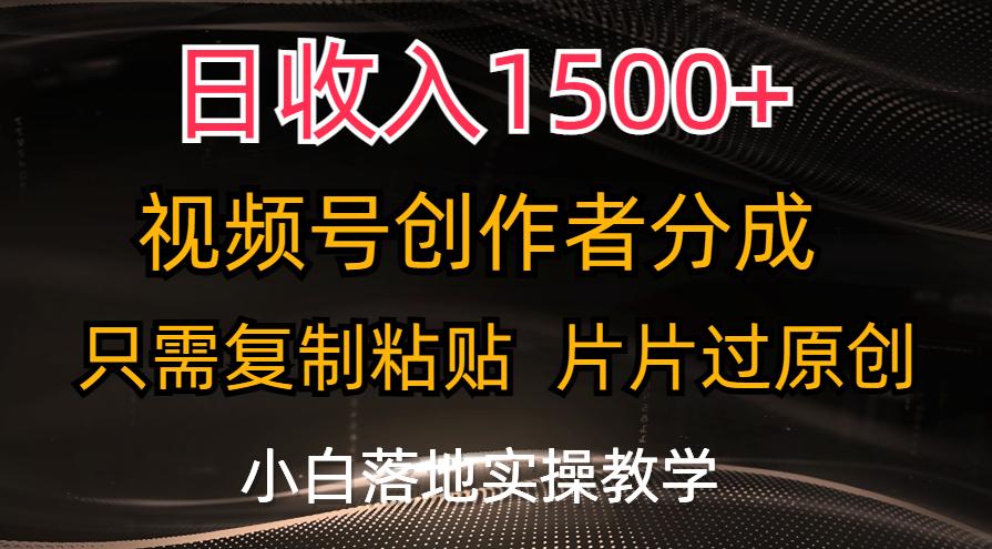 日收入1500+，视频号创作者分成，只需复制粘贴，片片过原创，小白也可…-木白网创